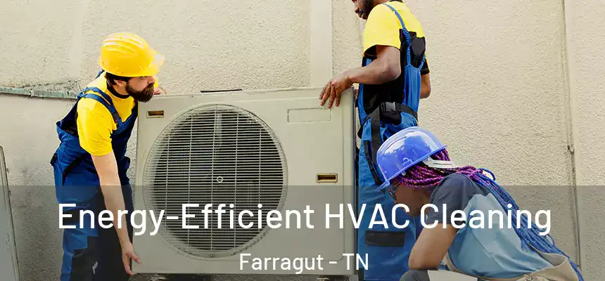 Energy-Efficient HVAC Cleaning Farragut - TN