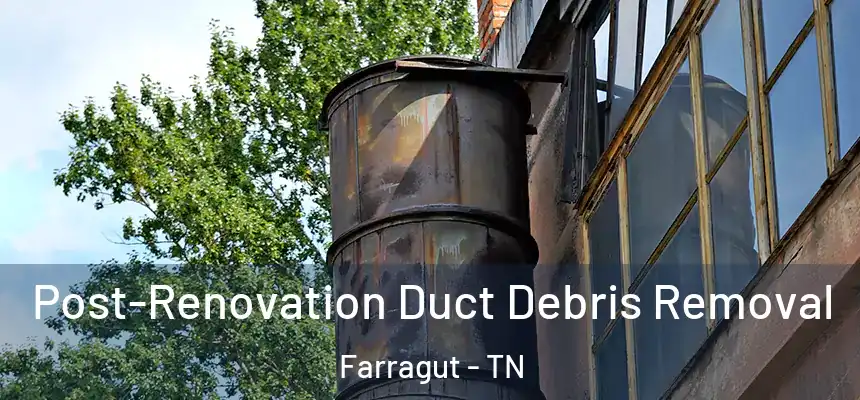  Post-Renovation Duct Debris Removal Farragut - TN